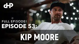 53 - Kip Moore (Full Episode)