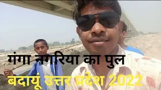 गंगा नगरिया का पुल बदायूं उत्तर प्रदेश 2022