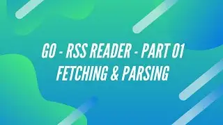 Tutorial Golang - RSS Reader - Part 01 - Fetching And Parsing
