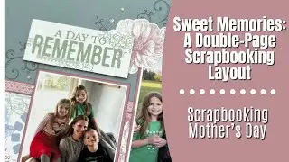 Sweet Memories: A Double-Page Scrapbooking Layout for Mother's Day