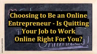 Choosing to Be an Online Entrepreneur - Is Quitting Your Job to Work Online Right For You?