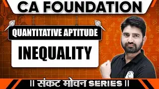 Quantitative Aptitude: Inequality | Sankat Mochan Series | CA Foundation