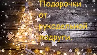 Подарочки на новый год 2024 от рукодельной подруги.
