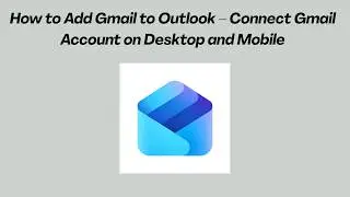 How to Add Gmail to Outlook – Connect Gmail Account on Desktop and Mobile