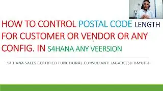 HOW TO CONTROL POSTAL CODE LENGTH FOR CUSTOMER OR VENDOR OR ANY CONFIG  IN S4HANA ANY VEERSION