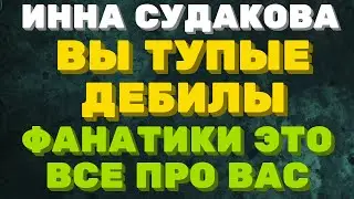 Инна Судакова\ вы тупые дебилы, фанаты это о вас \ Inna Sudakova