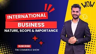 International Business | Nature, Scope, Importance & Difference | The Commerce Show