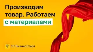 5. Производим товар. Работаем с материалами