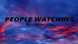 Conan gray - People watching (lyrics)