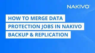 How to Merge Data Protection Jobs in NAKIVO Backup & Replication