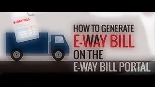 HOW TO GENERATE E WAY BILL(DETAILED) ,How to Generate eWay Bills on E-Way Bill Portal