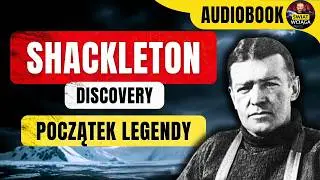 DRAMAT na ANTARKTYDZIE ◀🌎 AUDIOBOOK 🎧 SHACKLETON - Discovery - Najdalej na południe