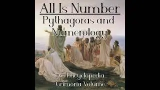 All Is Number: Pythagoras and Numerology (An Encyclopedia Grimoria Volume)