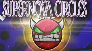 [SILENT CIRCLES POSSIBLE VER.] SUPERNOVA CIRCLES 100% (DEMON) - by Cyrillic (Geometry Dash 2.0)