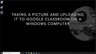 How to use a Windows 10 computer or laptop to take a picture and post it to Google Classroom