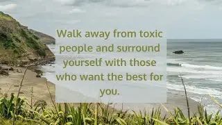 Walk away from toxic people and surround yourself with those who want the best for you.