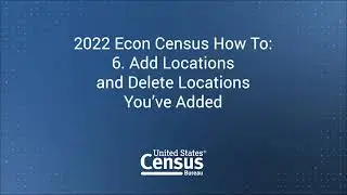2022 Econ Census How To: 6. Add Locations and Delete Locations You've Added