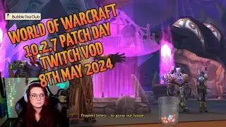 Twitch VOD 8th May 2024 part 2 | World of Warcraft 10.2.7 Patch Day