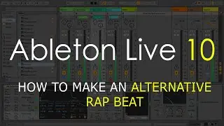 How To Make an Alternative Rap Beat | Ableton Live 10