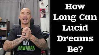 How long can lucid dreams be? And how long are my typical lucid dreams?