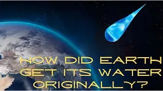 How did Earth get its water originally?