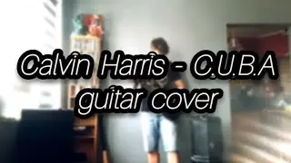 Calvin Harris - C.U.B.A | guitar cover