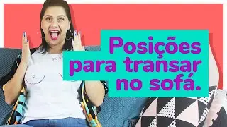 6 POSIÇÕES PARA TRANSAR NO SOFÁ | Dona Coelha