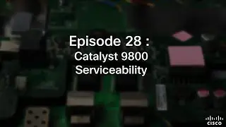 Episode 28 : Catalyst 9800 Serviceability