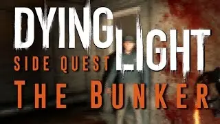 Dying Light - The Bunker - Side Quest Gameplay Walkthrough