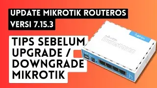 Update Mikrotik RouterOS Versi 7.15.3 dan Tips Sebelum Melakukan Upgrade Mikrotik