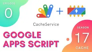 Introduction to the Cache - Apps Script | CacheService ~ Episode 17.0