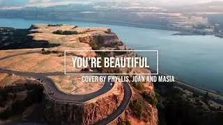 YOU'RE BEAUTIFUL ||| COVER SONG BY PHYLLIS, JOAN AND MASIA