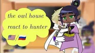 THE OWL HOUSE react to HUNTER!! 🇺🇸/🇷🇺 СОВИНЫЙ ДОМ реагирует на ХАНТЕРА!! 🇷🇺/🇺🇸