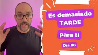 Ya es demasiado tarde para ti - Día 88 Diario de un Emprendedor Digital (Viajero)