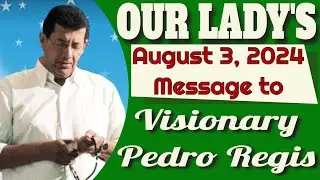 Our Lady's Message to Pedro Regis for August 3, 2024