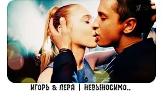 ► ИГОРЬ & ЛЕРА | Невыносимо... ♥ // т/с 
