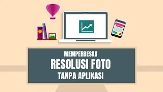 Cara Memperbesar Resolusi Foto Tanpa Aplikasi
