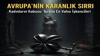 Modern Avrupa'nın Karanlık Geçmişi: Tarihin En Kanlı İşkence 