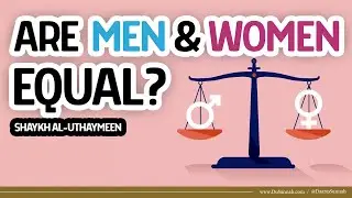 Are Men And Women Equal? | Shaykh al-Uthaymeen