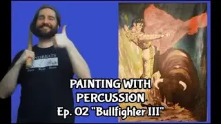 Painting With Percussion Ep. 02 - "Bullfighter III"