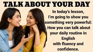 How to Talk About Your Day in English Fluently | Beginner English | Talk About Your Daily Routine