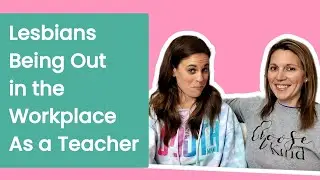 Lesbians: Being Out in the Workplace as a Teacher
