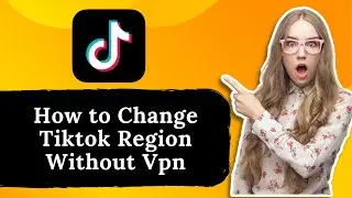 How to Change Tiktok Region Without Vpn