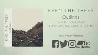 Even the Trees - Outlines [Official Stream]