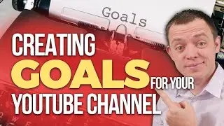 Creating Goals for Your YouTube Channel The Right Way