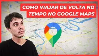 COMO VIAJAR NO TEMPO USANDO O GOOGLE MAPS (MODO REGRESSO)