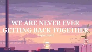 Taylor Swift - We Are Never Ever Getting Back Together (Lyrics)
