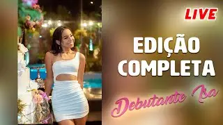 LIVE de Edição Completa Debutante Isa - Desde o Zero!