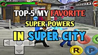 TOP 5  my favorite super powers in super city