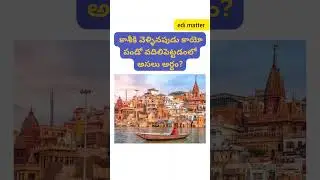 కాశీకి వెళ్ళినపుడు కాయో పండో వదిలిపెట్టడంలో అసలు అర్థo?